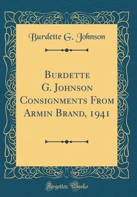 Read Online Burdette G. Johnson Consignments from Armin Brand, 1941 (Classic Reprint) - Burdette G Johnson | PDF