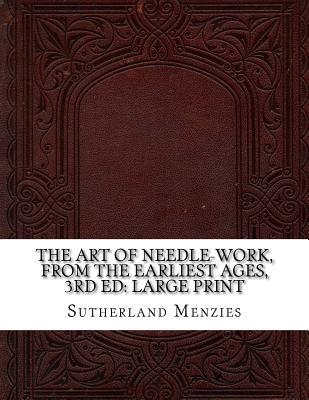 Download The Art of Needle-Work, from the Earliest Ages - Sutherland Menzies | PDF