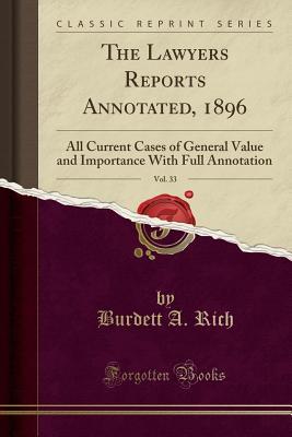 Read The Lawyers Reports Annotated, 1896, Vol. 33: All Current Cases of General Value and Importance with Full Annotation (Classic Reprint) - Burdett a Rich | PDF