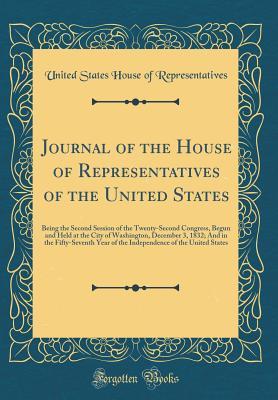 Download Journal of the House of Representatives of the United States: Being the Second Session of the Twenty-Second Congress, Begun and Held at the City of Washington, December 3, 1832; And in the Fifty-Seventh Year of the Independence of the United States - U.S. House of Representatives file in PDF