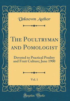 Read Online The Poultryman and Pomologist, Vol. 1: Devoted to Practical Poultry and Fruit Culture; June 1900 (Classic Reprint) - Unknown file in PDF