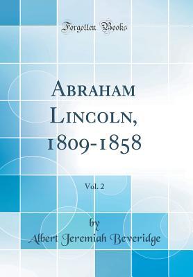 Download Abraham Lincoln, 1809-1858, Vol. 2 (Classic Reprint) - Albert Jeremiah Beveridge file in PDF