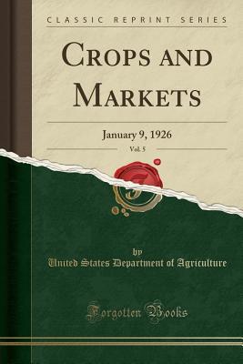 Read Online Crops and Markets, Vol. 5: January 9, 1926 (Classic Reprint) - U.S. Department of Agriculture file in PDF