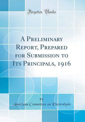 Read Online A Preliminary Report, Prepared for Submission to Its Principals, 1916 (Classic Reprint) - American Committee on Electrolysis | ePub
