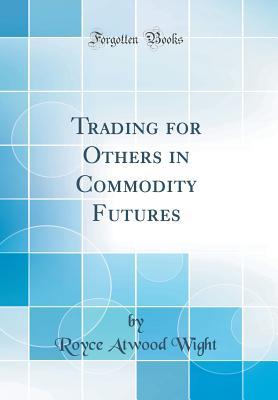 Download Trading for Others in Commodity Futures (Classic Reprint) - Royce Atwood Wight | ePub