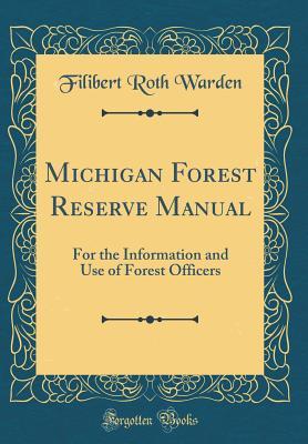 Full Download Michigan Forest Reserve Manual: For the Information and Use of Forest Officers (Classic Reprint) - Filibert Roth file in PDF