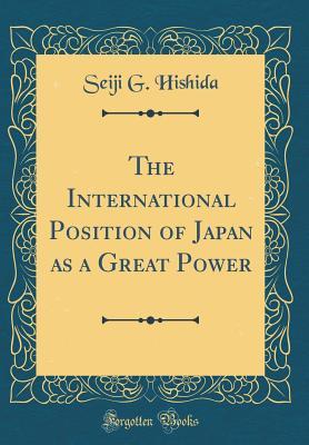 Read The International Position of Japan as a Great Power (Classic Reprint) - Seiji George Hishida file in PDF