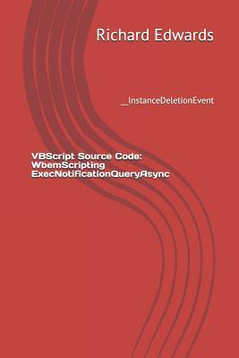 Read Online VBScript Source Code: WbemScripting ExecNotificationQueryAsync: __InstanceDeletionEvent - Richard Edwards file in ePub