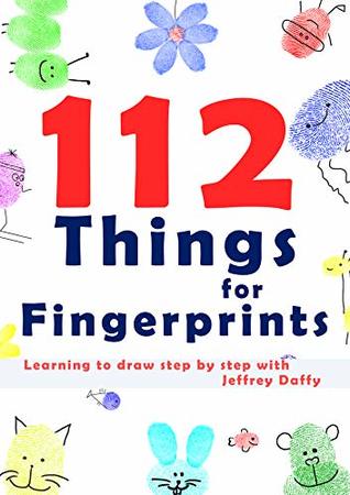 Read 112 Things for Fingerprints: The Drawing Book for Kids : Funny Fingerprints Step by Step with Jeffrey Daffy - Jeffrey Daffy file in PDF