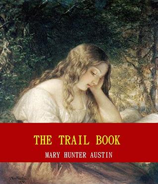 Read Online The Trail Book (Unabridged Content) (Famous Classic Author's Work) (ANNOTATED) - Mary Hunter Austin | PDF