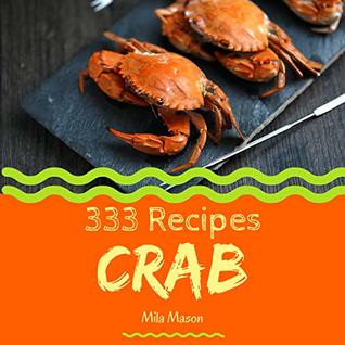 Full Download Crab 333: Enjoy 333 Days With Amazing Crab Recipes In Your Own Crab Cookbook! (Cajun Seafood Cookbook, Seafood Cookbook For Beginners, Mexican Seafood Cookbook, Louisiana Seafood Cookbook) [Book 1] - Mila Mason | PDF