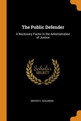 Full Download The Public Defender: A Necessary Factor in the Administration of Justice - Mayer C Goldman file in PDF