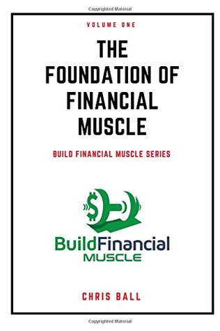 Full Download The Foundation of Financial Muscle (Build Financial Muscle) - Chris Ball | ePub