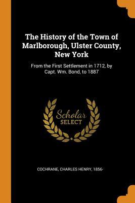 Read The History of the Town of Marlborough, Ulster County, New York: From the First Settlement in 1712, by Capt. Wm. Bond, to 1887 - Charles Henry Cochrane file in ePub