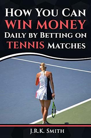 Read How You Can WIN MONEY Daily by Betting on TENNIS Matches - J.R.K. Smith | PDF