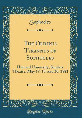 Full Download The Oedipus Tyrannus of Sophocles: Harvard University, Sanders Theatre, May 17, 19, and 20, 1881 (Classic Reprint) - Sophocles Sophocles file in ePub