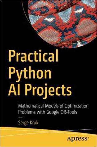 Full Download Practical Python Ai Projects: Mathematical Models Of Optimization Problems With Google Or-Tools - Kruk | PDF