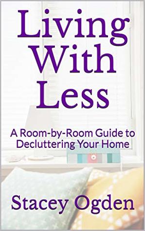Full Download Living With Less: A Room-by-Room Guide to Decluttering Your Home - Stacey Ogden file in PDF