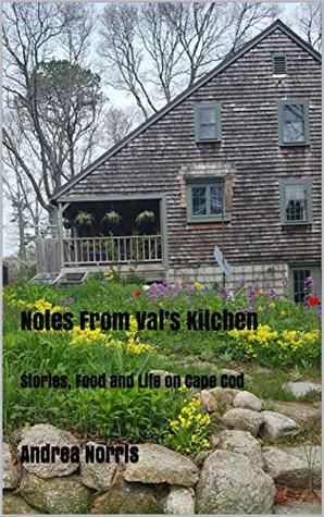 Read Online Notes From Val's Kitchen: Stories, Food and Life on Cape Cod - Andrea Norris file in ePub