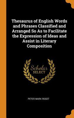 Read Thesaurus of English Words and Phrases Classified and Arranged So as to Facilitate the Expression of Ideas and Assist in Literary Composition - Peter Mark Roget | ePub