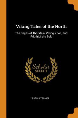 Full Download Viking Tales of the North: The Sagas of Thorstein, Viking's Son, and Fridthjof the Bold - Esaias Tegnér file in PDF