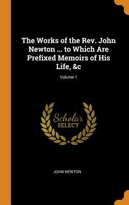 Full Download The Works of the Rev. John Newton to Which Are Prefixed Memoirs of His Life, &c; Volume 1 - John Newton file in PDF