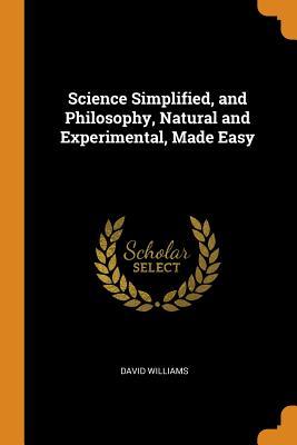 Read Science Simplified, and Philosophy, Natural and Experimental, Made Easy - David Williams | PDF