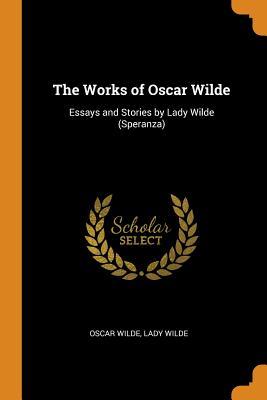 Full Download The Works of Oscar Wilde: Essays and Stories by Lady Wilde (Speranza) - Oscar Wilde file in ePub