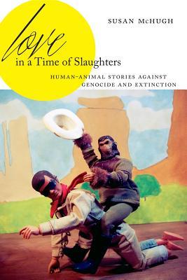 Read Love in a Time of Slaughters: Human-Animal Stories Against Genocide and Extinction - Susan McHugh file in PDF