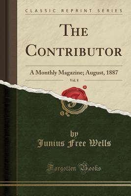 Read The Contributor, Vol. 8: A Monthly Magazine; August, 1887 (Classic Reprint) - Junius Free Wells file in ePub