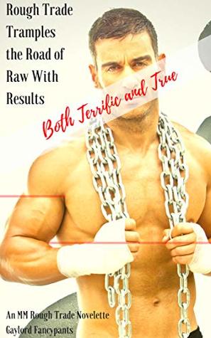 Full Download Rough Trade Tramples the Road of Raw With Results Both Terrific and True: An MM Rough Trade Novelette (Nineteen Flavors of Rough Trade Are More Than Any Tongue Can Comprehend Book 2) - Gaylord Fancypants file in PDF