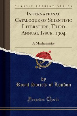Download International Catalogue of Scientific Literature, Third Annual Issue, 1904: A Mathematics (Classic Reprint) - Royal Society | ePub