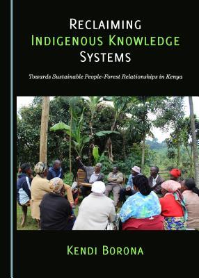 Read Online Reclaiming Indigenous Knowledge Systems: Towards Sustainable People-Forest Relationships in Kenya - Kendi Borona | ePub