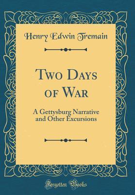 Read Two Days of War: A Gettysburg Narrative and Other Excursions (Classic Reprint) - Henry Edwin Tremain | PDF