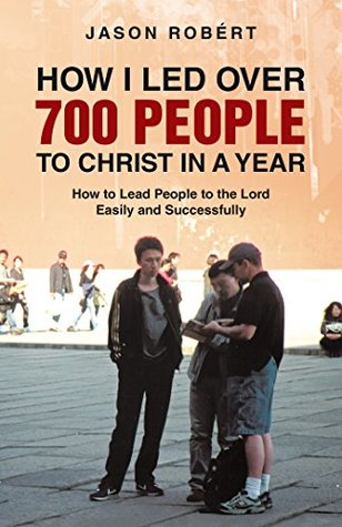 Read How I Led over 700 People to Christ in a Year: How to Lead People to the Lord Easily and Successfully - Jason Robert | ePub