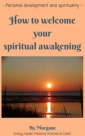 Read Online How to welcome your spiritual awakening: Personal development and spirituality - Morgane Energy | ePub