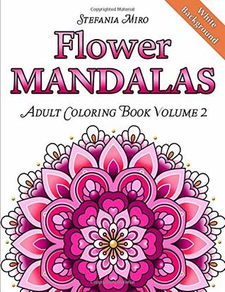 Read Flower Mandalas Adult Coloring Book Volume 2: White Background - Stefania Miro | PDF