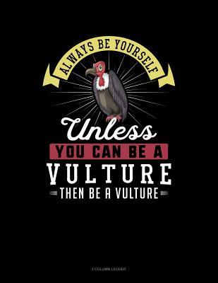 Full Download Always Be Yourself Unless You Can Be a Vulture Then Be a Vulture: 3 Column Ledger -  file in PDF