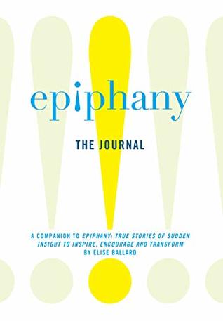 Full Download Epiphany: The Journal: A Companion to Epiphany: True Stories of Sudden Insight to Inspire, Encourage and Transform - Elise Ballard file in ePub