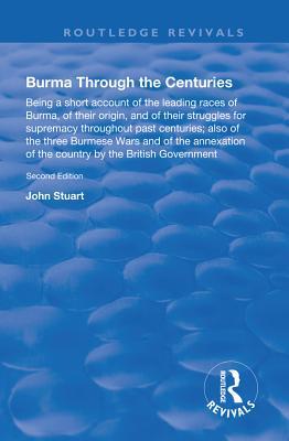 Download Burma Through the Centuries: Being a Short Account of the Leading Races of Burma, of Their Origin, and of Their Struggles for Supremacy Throughout Past Centuries; Also of the Three Burmese Wars and of the Annexation of Te Country by the British Government - John Stuart file in PDF