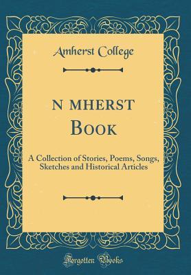 Read Online Ān Āmherst Book: A Collection of Stories, Poems, Songs, Sketches and Historical Articles (Classic Reprint) - Amherst College file in ePub