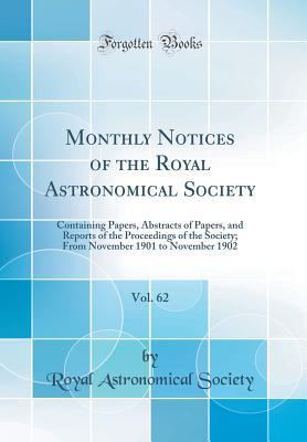Full Download Monthly Notices of the Royal Astronomical Society, Vol. 62: Containing Papers, Abstracts of Papers, and Reports of the Proceedings of the Society; From November 1901 to November 1902 (Classic Reprint) - Royal Astronomical Society file in ePub