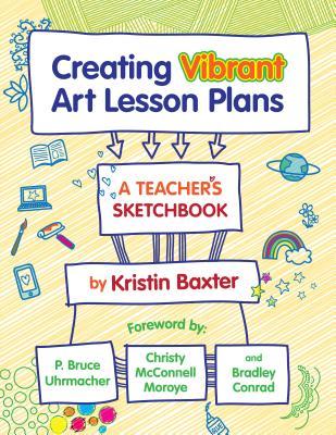 Read Online Creating Vibrant Art Lesson Plans: A Teacher's Sketchbook - Kristin Baxter | ePub