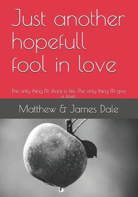 Download Just Another Hopefull Fool in Love: The Only Thing I'll Share Is Life. the Only Thing I'll Give Is Love. - Matthew Eaton Dale file in PDF