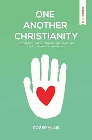 Read Online One Another Christianity Workbook: Restoring Life-Changing Relationships in the Church - Roger Hillis | PDF
