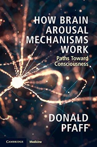 Full Download How Brain Arousal Mechanisms Work: Volume 1: Paths Toward Consciousness - Donald W. Pfaff file in PDF