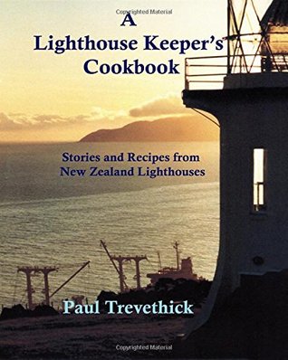 Read Online A Lighthouse Keeper's Cookbook: Stories and recipes from New Zealand lighthouses - Paul N Trevethick | ePub