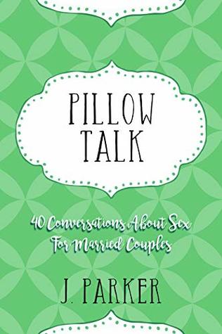 Read Pillow Talk: 40 Conversations about Sex for Married Couples - J. Parker file in ePub