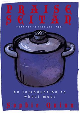 Download Praise Seitan: an introduction to making your own meat substitute - Sophie Quinn | ePub
