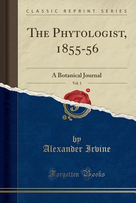 Full Download The Phytologist, 1855-56, Vol. 1: A Botanical Journal (Classic Reprint) - Alexander Irvine | ePub